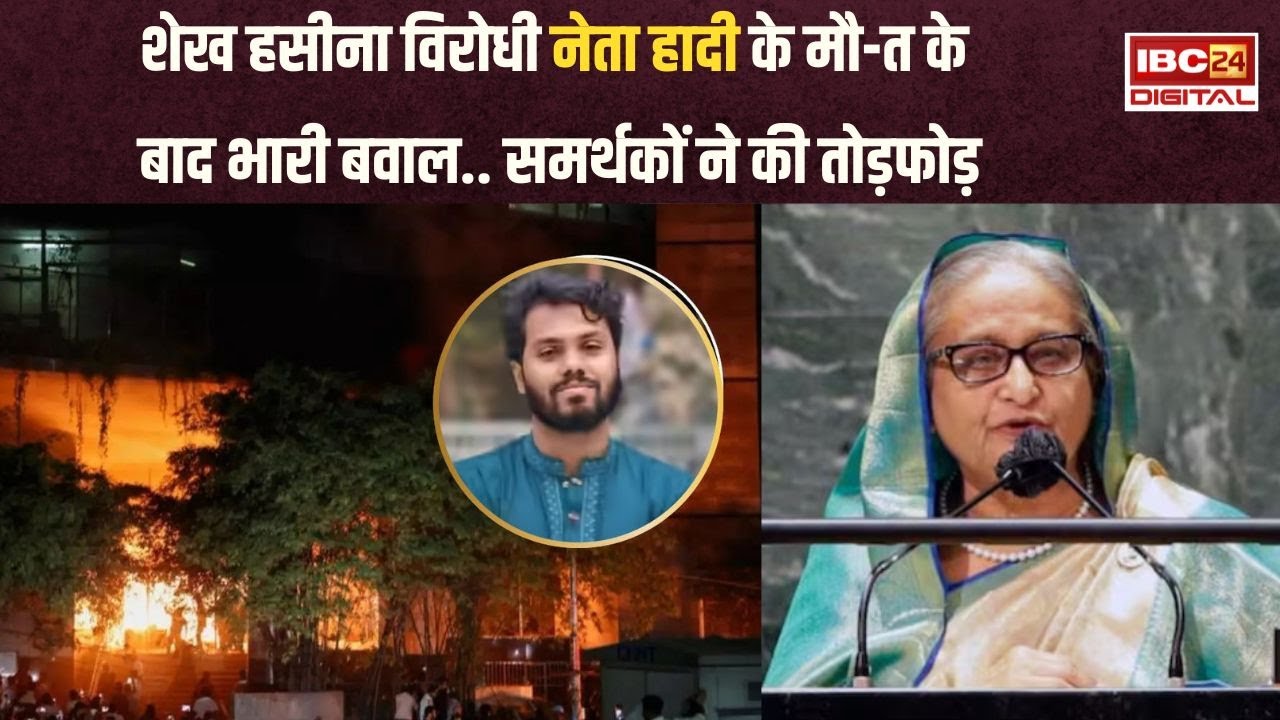 Dhaka में बवाल, बांग्लादेशी नेता हादी के मौत के बाद भारी बवाल.. समर्थकों ने की तोड़फोड़ और आगजनी