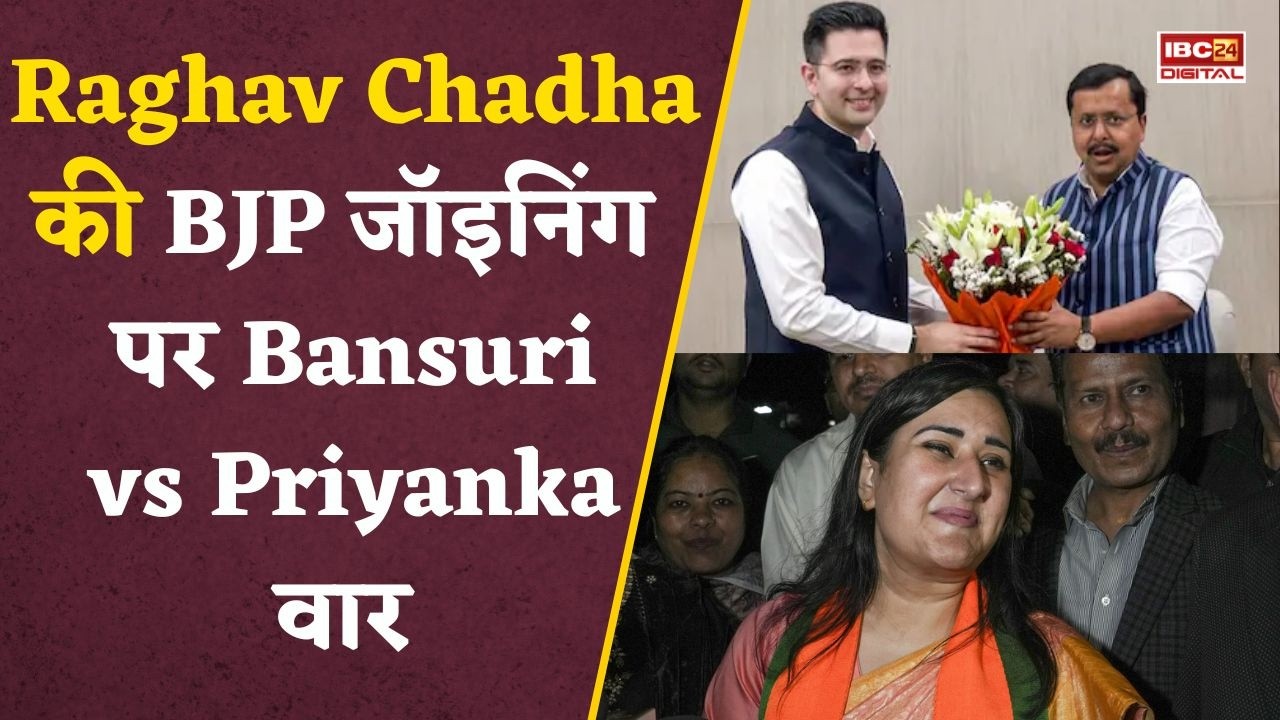 Bansuri vs Priyanka war on Raghav Chadha joining BJP: AAP में भगदड़! Delhi से Punjab तक हड़कंप… Raghav Chadha की BJP जॉइनिंग पर Bansuri vs Priyanka वार