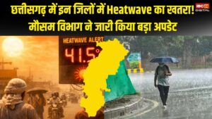 CG Weather: Chhattisgarh में इन जिलों में Heatwave का खतरा! मौसम विभाग ने जारी किया बड़ा अपडेट |