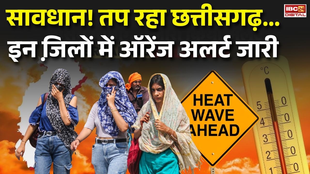 CG Heat Wave Alert: सावधान! तप रहा Chhattisgarh… इन जि़लों में Orange Alert जारी |