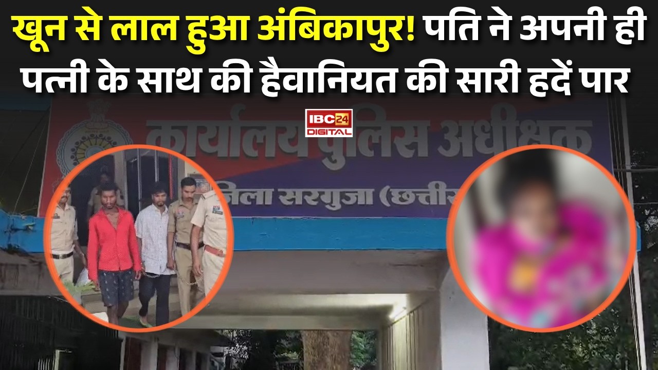 Ambikapur Crime News: पति ने अपनी ही पत्नी के साथ की हैवानियत की सारी हदें पार, खून से लाल हुआ Ambikapur |