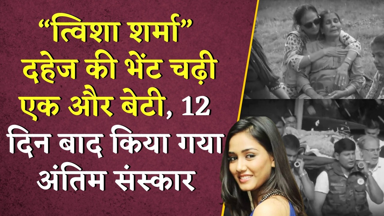 Twisha Sharma Death Case: दहेज की भेंट चढ़ी एक और बेटी, 12 दिन बाद किया गया अंतिम संस्कार |