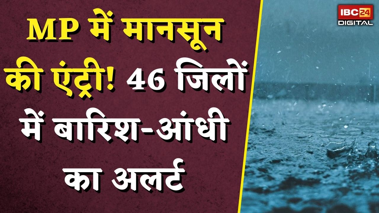 MP Monsoon Update: MP में मानसून की एंट्री! 46 जिलों में बारिश-आंधी का अलर्ट |
