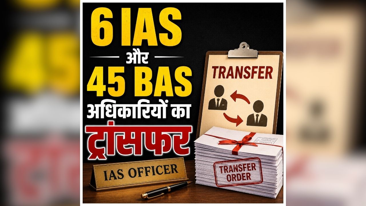 IAS Transfer News Today: सरकार ने एक साथ निकाला 6 IAS और 45 BAS अधिकारियों का ट्रांसफर ऑर्डर, देर रात जारी हुआ आदेश, देखें किसकी कहां हुई तैनाती