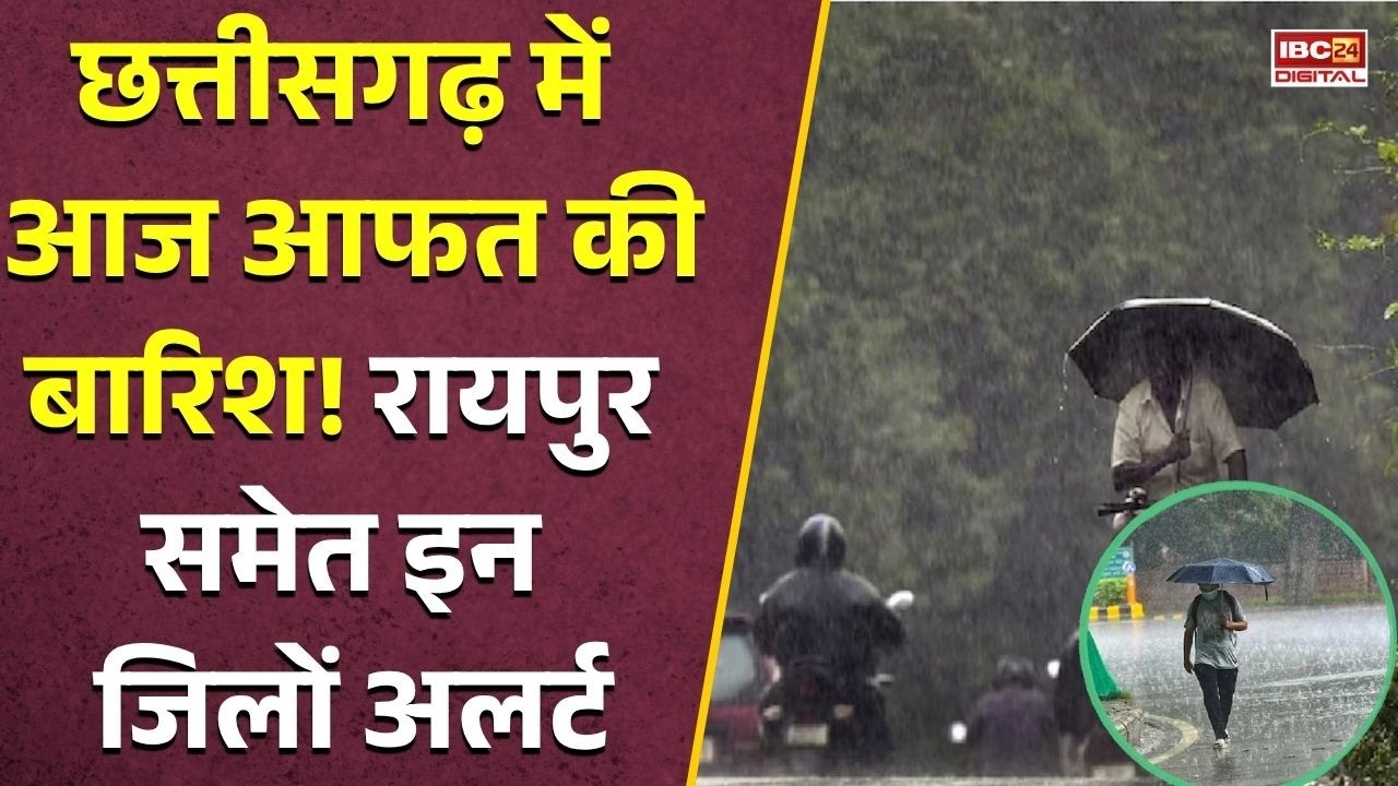 CG Weather Alert: छत्तीसगढ़ में आज आफत की बारिश! रायपुर समेत इन जिलों में भारी बारिश का अलर्ट