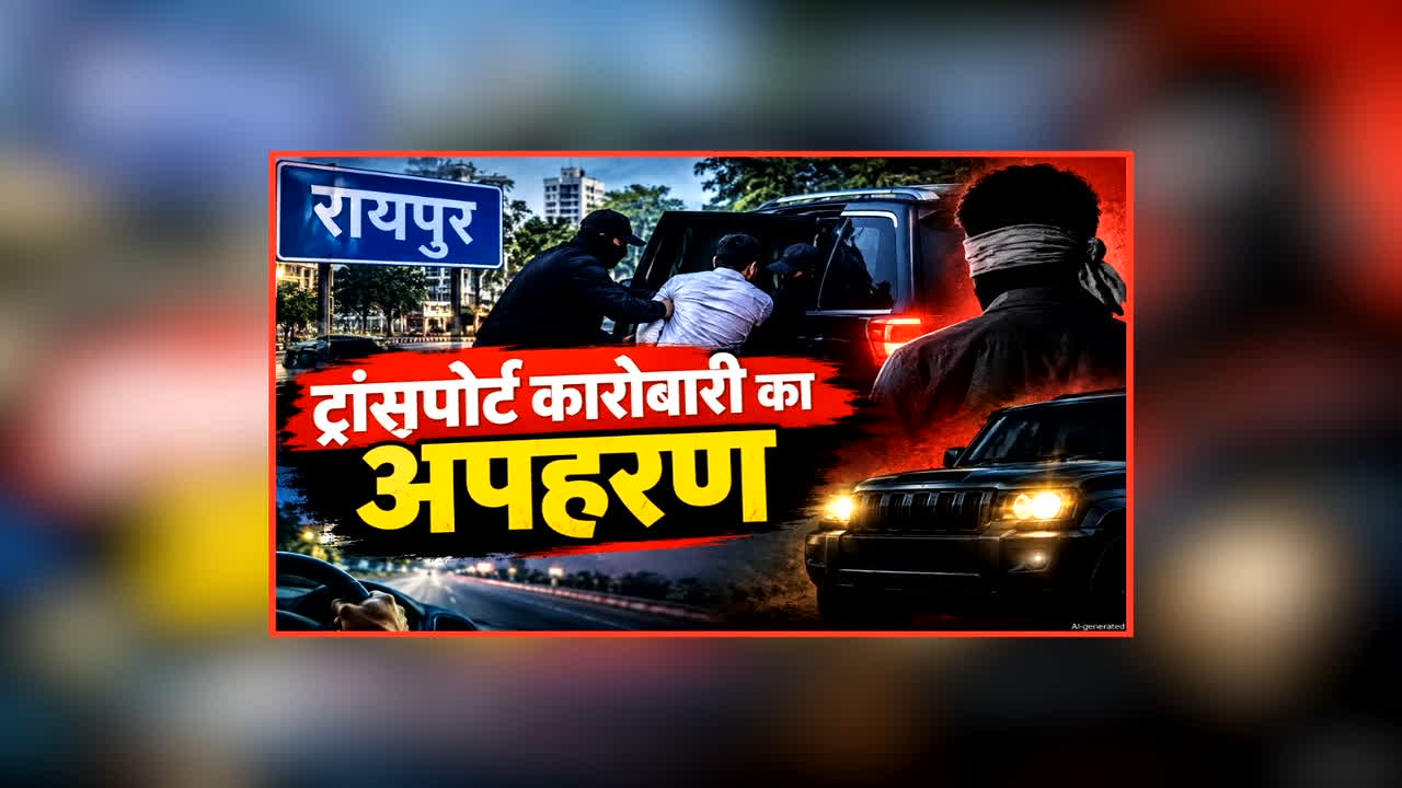 रायपुर में ट्रांसपोर्ट कारोबारी का अपहरण, शहर में नाकाबंदी