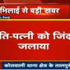 भिलाई के तालपुरी में दो को जिंदा जलाया, दम घुटने से डेढ़ माह की बच्ची की भी मौत