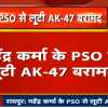 महेंद्र कर्मा के PSO से लूटी AK-47 बरामद, 4 हार्डकोर नक्सलियों के एनकाउंटर में मिले थे हथियार